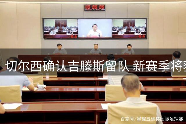 切尔西确认吉滕斯留队 新赛季将获重用机会