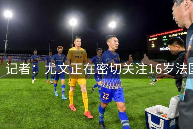 记者：尤文正在密切关注16岁法国门将泰奥-吉斯凯